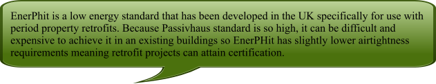 EnerPhit is a low energy standard that has been developed in the UK specifically for use with period property retrofits. Because Passivhaus standard is so high, it can be difficult and expensive to achieve it in an existing buildings so EnerPHit has slightly lower airtightness requirements meaning retrofit projects can attain certification.